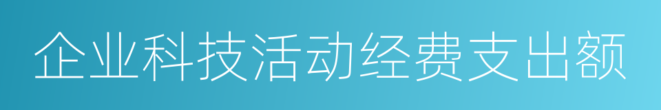 企业科技活动经费支出额的同义词