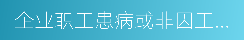 企业职工患病或非因工负伤医疗期的规定的同义词