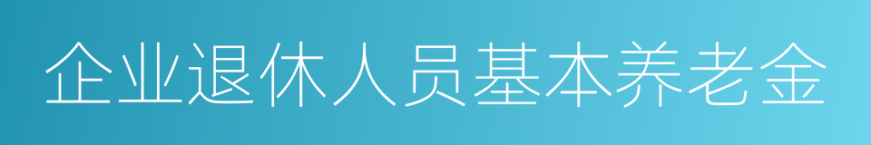 企业退休人员基本养老金的同义词