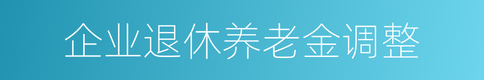 企业退休养老金调整的同义词