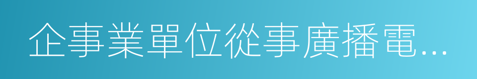 企事業單位從事廣播電視節目策劃的同義詞