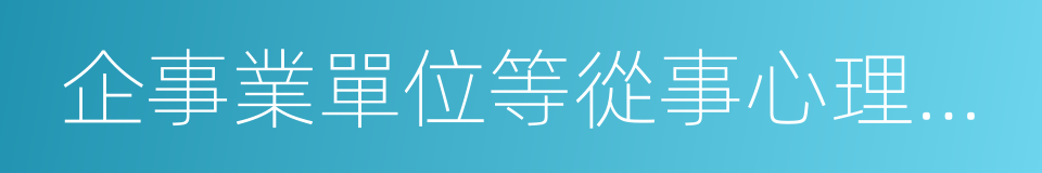 企事業單位等從事心理學科學研究的同義詞