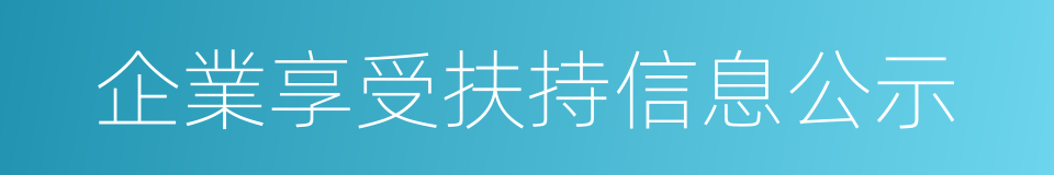 企業享受扶持信息公示的同義詞