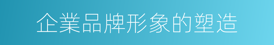 企業品牌形象的塑造的同義詞