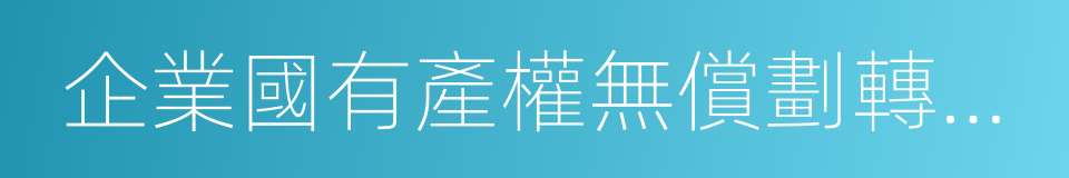 企業國有產權無償劃轉管理暫行辦法的同義詞