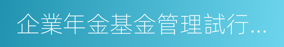 企業年金基金管理試行辦法的同義詞