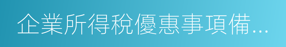 企業所得稅優惠事項備案表的同義詞