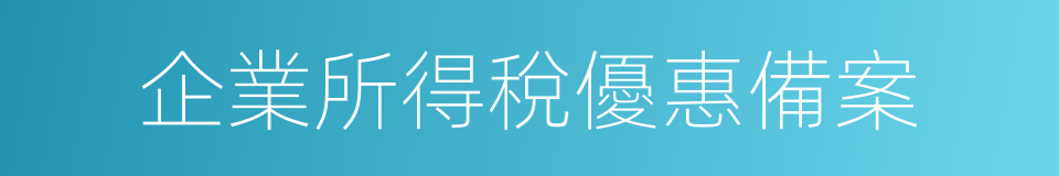 企業所得稅優惠備案的同義詞