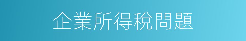 企業所得稅問題的同義詞