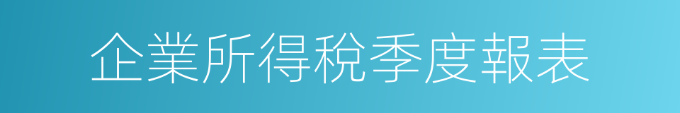 企業所得稅季度報表的同義詞