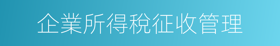 企業所得稅征收管理的同義詞