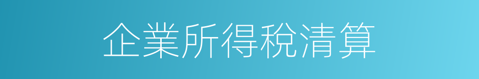 企業所得稅清算的同義詞