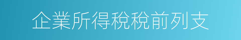 企業所得稅稅前列支的同義詞