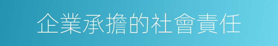 企業承擔的社會責任的同義詞