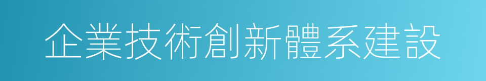 企業技術創新體系建設的同義詞