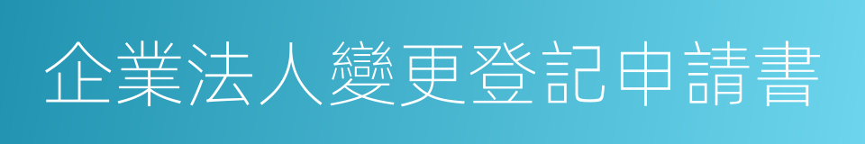 企業法人變更登記申請書的同義詞