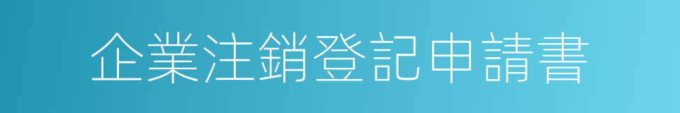 企業注銷登記申請書的同義詞