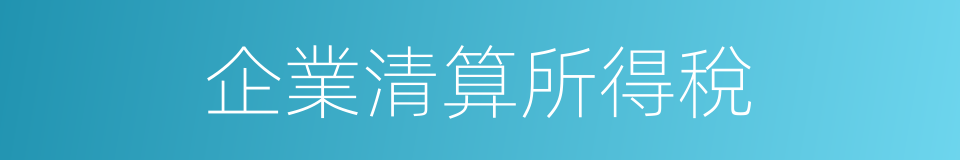 企業清算所得稅的同義詞