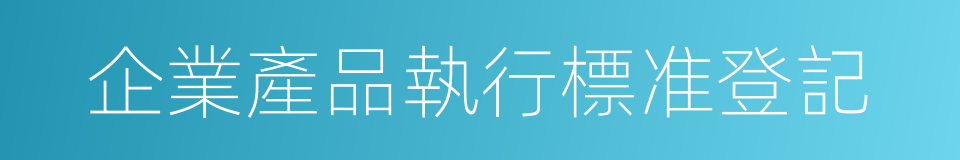 企業產品執行標准登記的同義詞