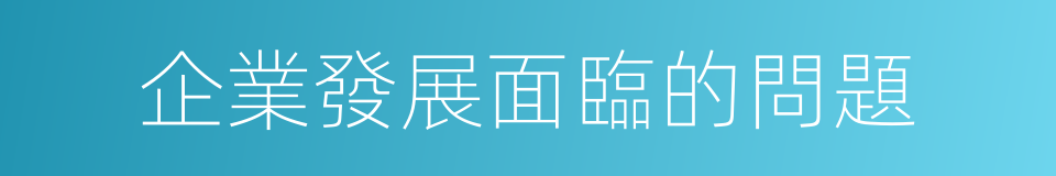 企業發展面臨的問題的同義詞