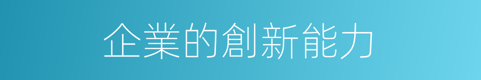 企業的創新能力的同義詞