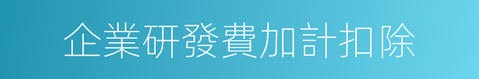 企業研發費加計扣除的同義詞