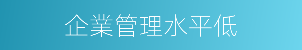 企業管理水平低的同義詞