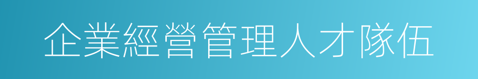 企業經營管理人才隊伍的同義詞