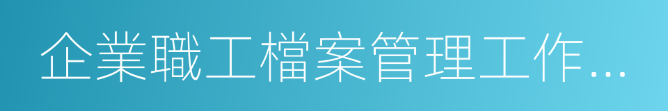 企業職工檔案管理工作規定的同義詞