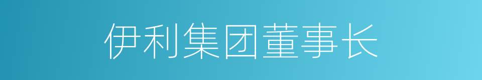 伊利集团董事长的同义词