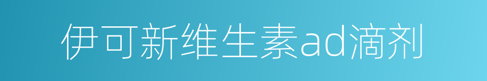 伊可新维生素ad滴剂的同义词