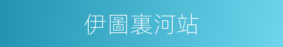 伊圖裏河站的同義詞