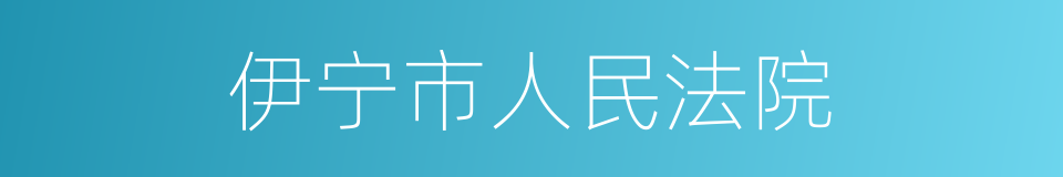 伊宁市人民法院的同义词