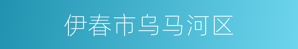 伊春市乌马河区的同义词