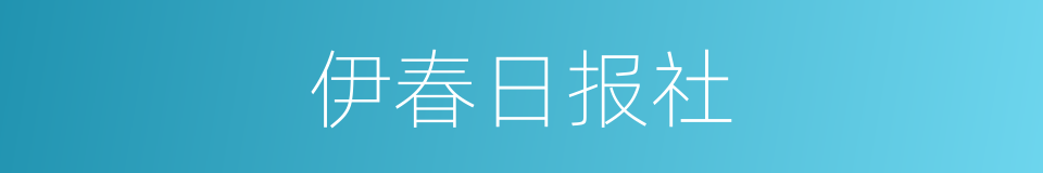 伊春日报社的同义词