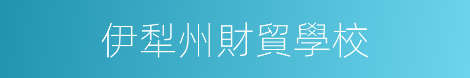 伊犁州財貿學校的同義詞
