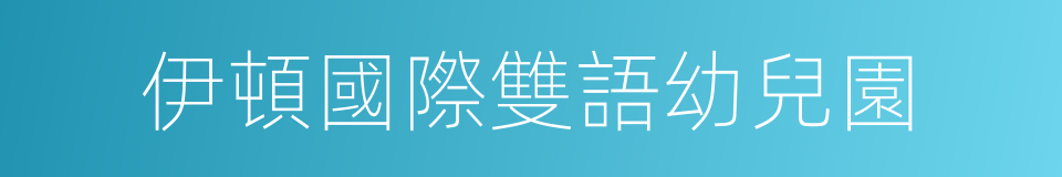 伊頓國際雙語幼兒園的同義詞