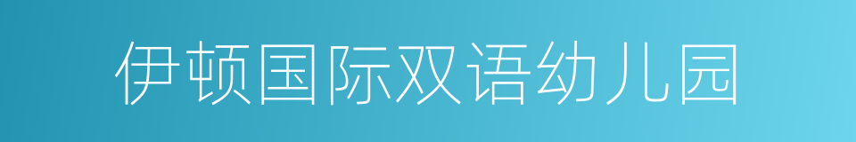 伊顿国际双语幼儿园的同义词