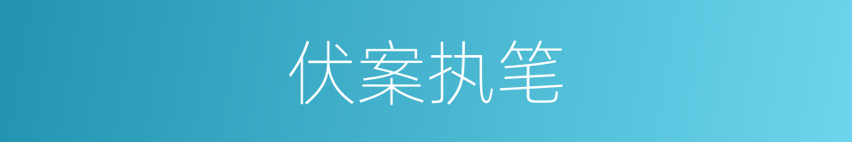 伏案执笔的意思