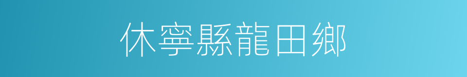 休寧縣龍田鄉的同義詞
