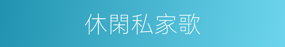 休閑私家歌的同義詞