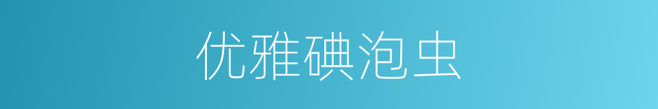 优雅碘泡虫的同义词