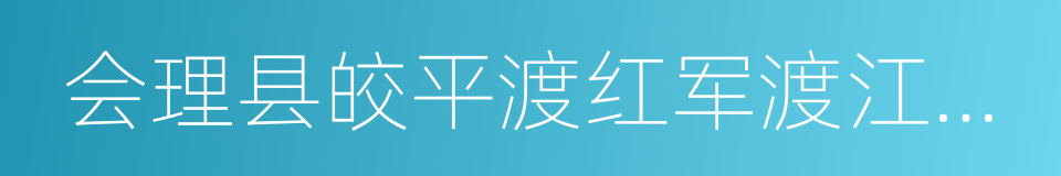 会理县皎平渡红军渡江遗址的同义词