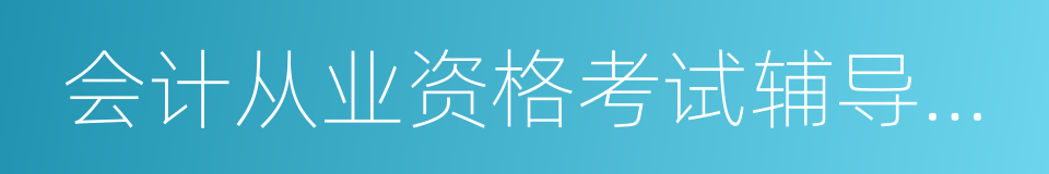 会计从业资格考试辅导教材的同义词