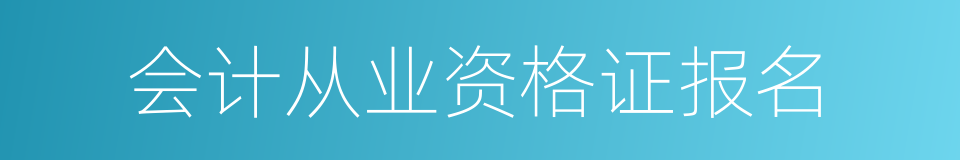 会计从业资格证报名的同义词