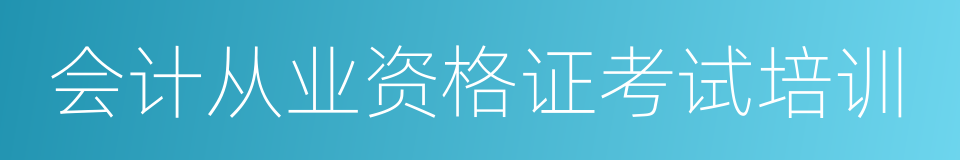 会计从业资格证考试培训的同义词