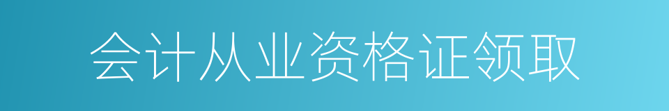 会计从业资格证领取的同义词