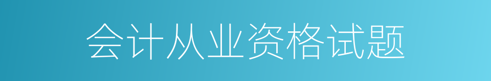 会计从业资格试题的同义词