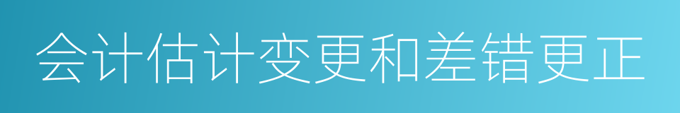 会计估计变更和差错更正的同义词