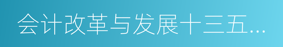 会计改革与发展十三五规划纲要的同义词